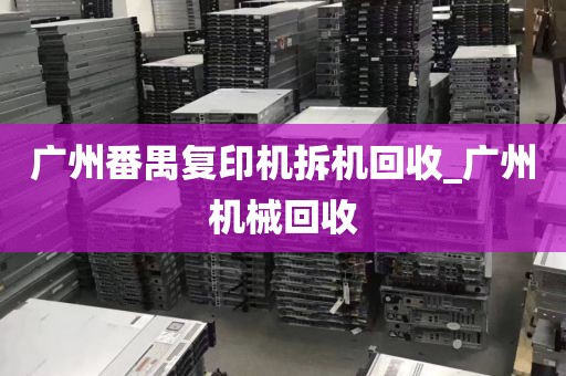 广州番禺复印机拆机回收_广州机械回收