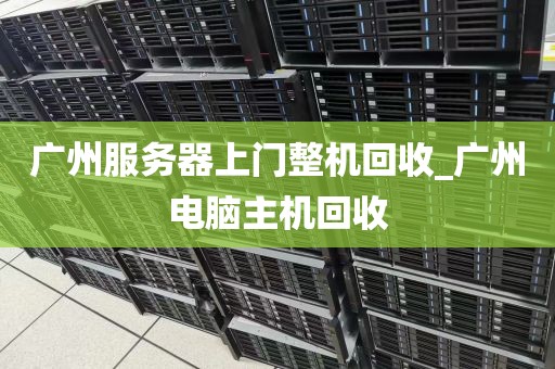 广州服务器上门整机回收_广州电脑主机回收