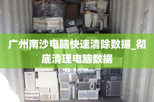 广州南沙电脑快速清除数据_彻底清理电脑数据