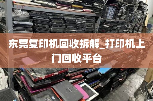 东莞复印机回收拆解_打印机上门回收平台