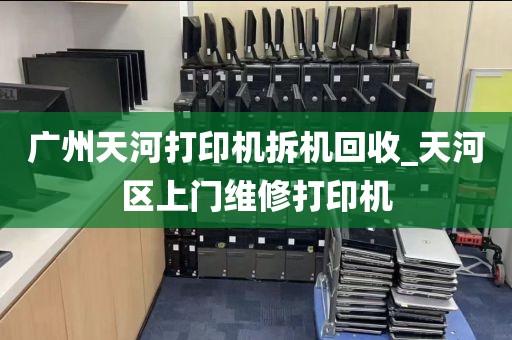 广州天河打印机拆机回收_天河区上门维修打印机
