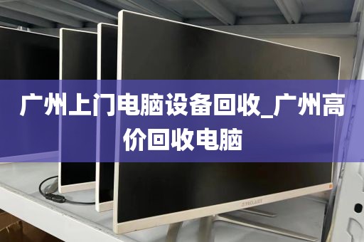 广州上门电脑设备回收_广州高价回收电脑