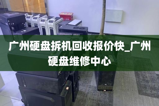 广州硬盘拆机回收报价快_广州硬盘维修中心