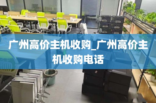 广州高价主机收购_广州高价主机收购电话