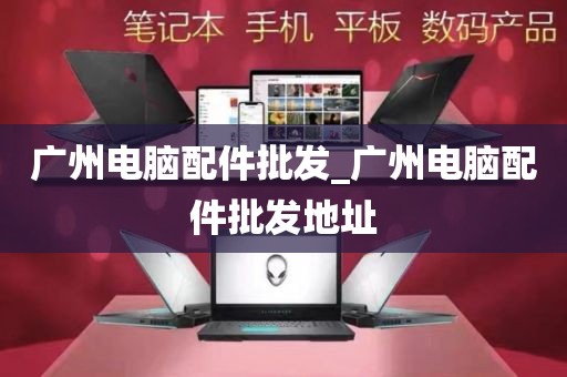 广州电脑配件批发_广州电脑配件批发地址