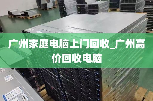广州家庭电脑上门回收_广州高价回收电脑