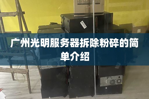 广州光明服务器拆除粉碎的简单介绍