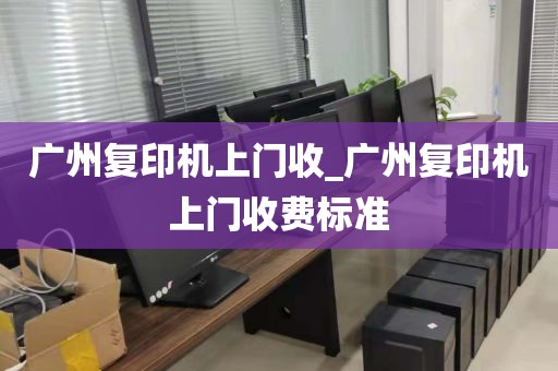 广州复印机上门收_广州复印机上门收费标准