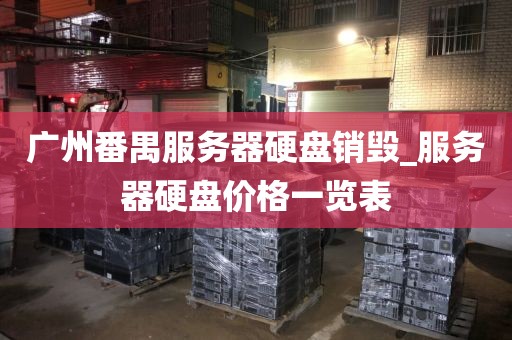 广州番禺服务器硬盘销毁_服务器硬盘价格一览表