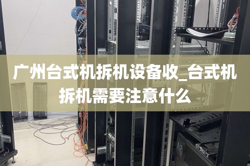 广州台式机拆机设备收_台式机拆机需要注意什么