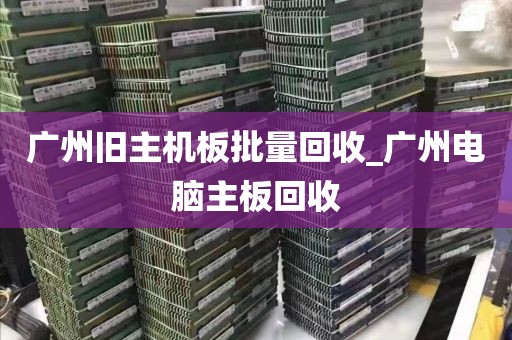 广州旧主机板批量回收_广州电脑主板回收