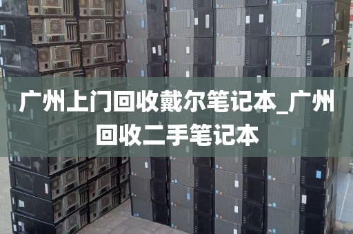 广州上门回收戴尔笔记本_广州回收二手笔记本