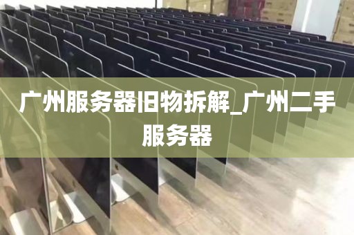广州服务器旧物拆解_广州二手服务器
