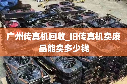 广州传真机回收_旧传真机卖废品能卖多少钱