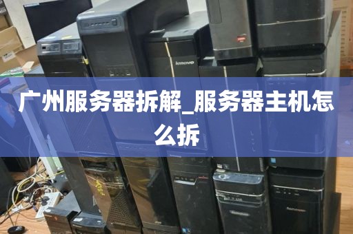 广州服务器拆解_服务器主机怎么拆