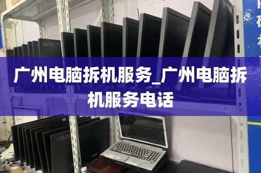 广州电脑拆机服务_广州电脑拆机服务电话