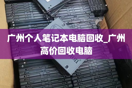 广州个人笔记本电脑回收_广州高价回收电脑