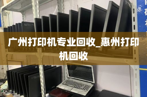 广州打印机专业回收_惠州打印机回收
