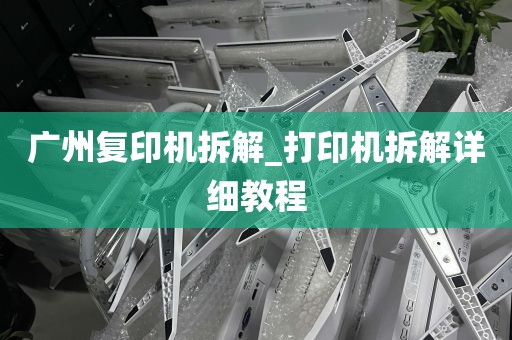 广州复印机拆解_打印机拆解详细教程