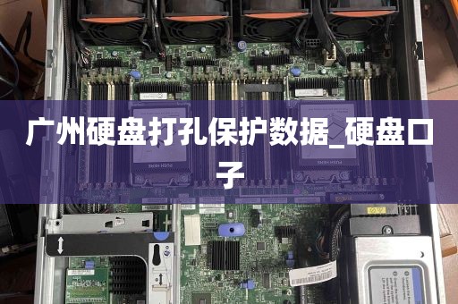 广州硬盘打孔保护数据_硬盘口子