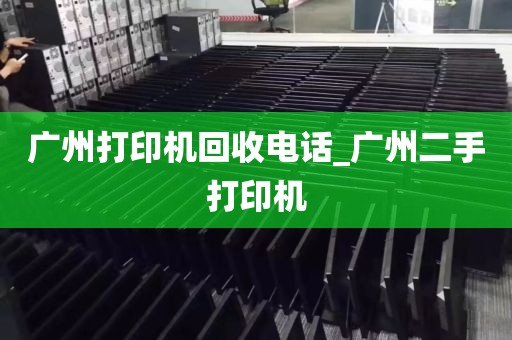 广州打印机回收电话_广州二手打印机