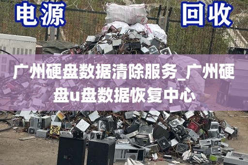 广州硬盘数据清除服务_广州硬盘u盘数据恢复中心