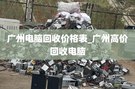 广州电脑回收价格表_广州高价回收电脑