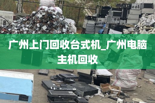 广州上门回收台式机_广州电脑主机回收
