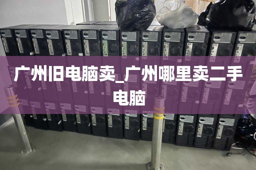 广州旧电脑卖_广州哪里卖二手电脑