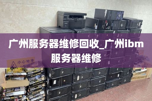 广州服务器维修回收_广州ibm服务器维修