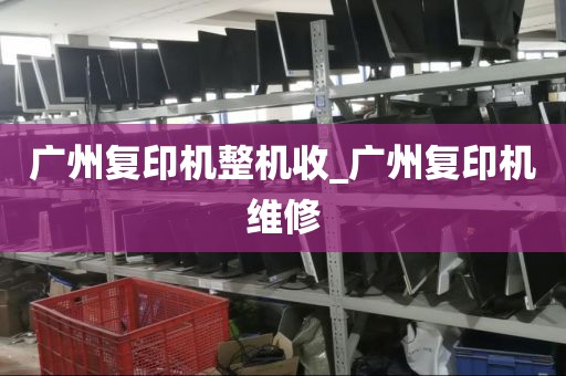 广州复印机整机收_广州复印机维修