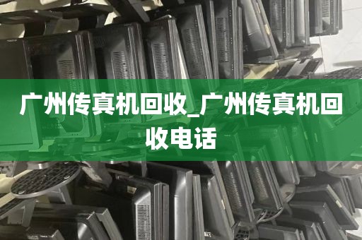 广州传真机回收_广州传真机回收电话