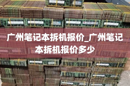 广州笔记本拆机报价_广州笔记本拆机报价多少