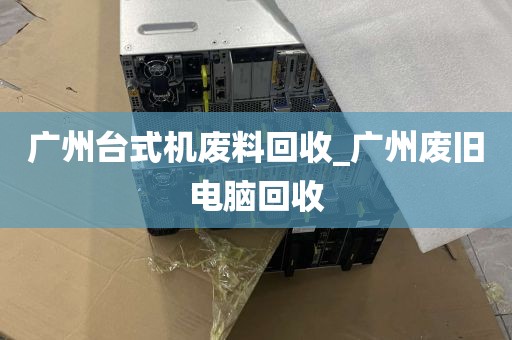 广州台式机废料回收_广州废旧电脑回收