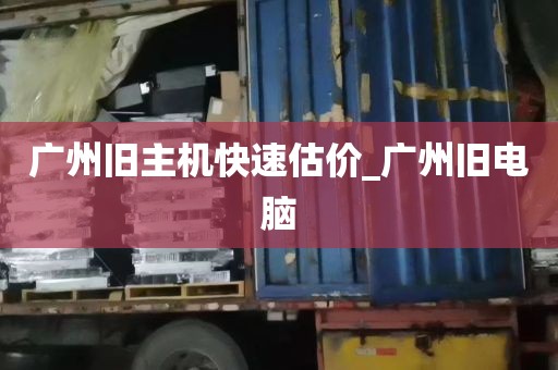 广州旧主机快速估价_广州旧电脑