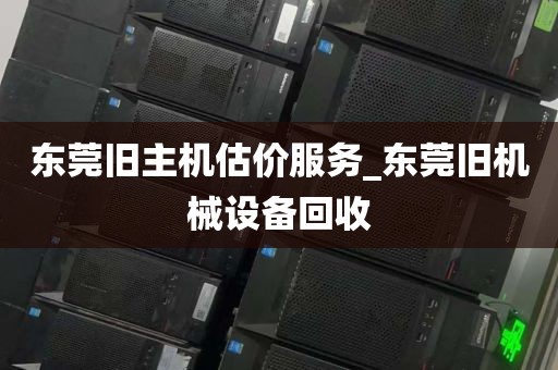 东莞旧主机估价服务_东莞旧机械设备回收