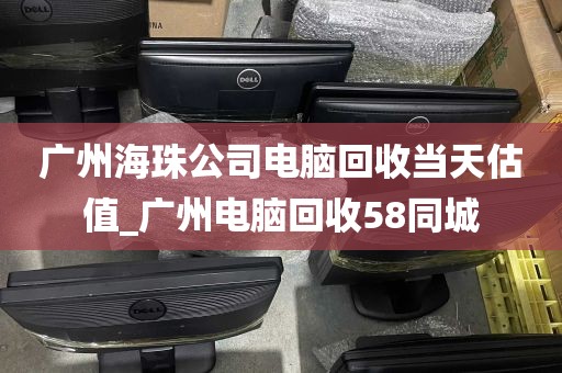 广州海珠公司电脑回收当天估值_广州电脑回收58同城