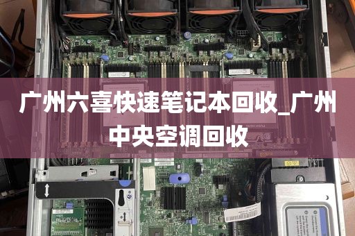 广州六喜快速笔记本回收_广州中央空调回收