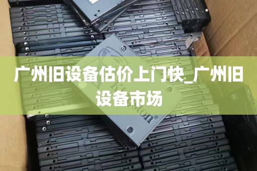 广州旧设备估价上门快_广州旧设备市场
