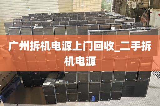 广州拆机电源上门回收_二手拆机电源