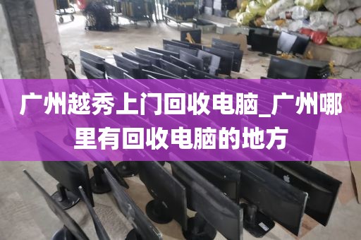 广州越秀上门回收电脑_广州哪里有回收电脑的地方