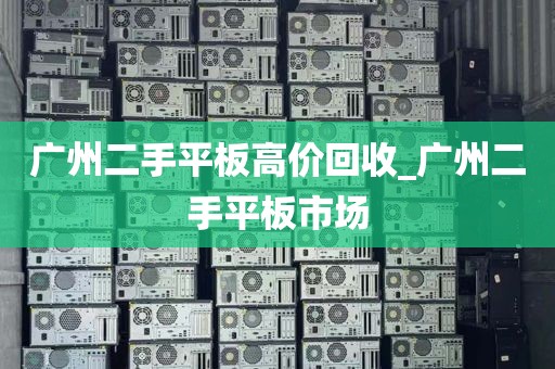 广州二手平板高价回收_广州二手平板市场