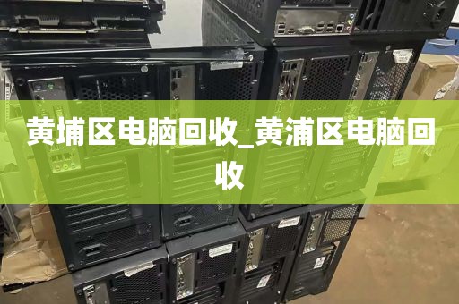 黄埔区电脑回收_黄浦区电脑回收