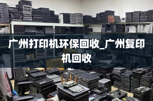 广州打印机环保回收_广州复印机回收