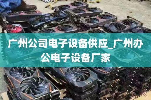 广州公司电子设备供应_广州办公电子设备厂家