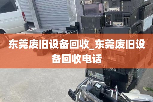 东莞废旧设备回收_东莞废旧设备回收电话