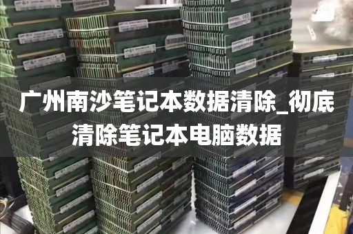 广州南沙笔记本数据清除_彻底清除笔记本电脑数据