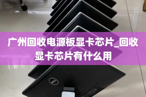 广州回收电源板显卡芯片_回收显卡芯片有什么用