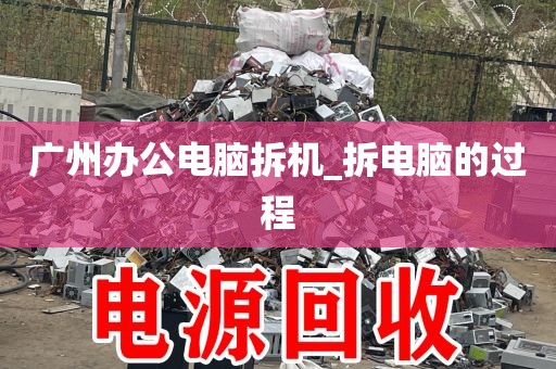 广州办公电脑拆机_拆电脑的过程