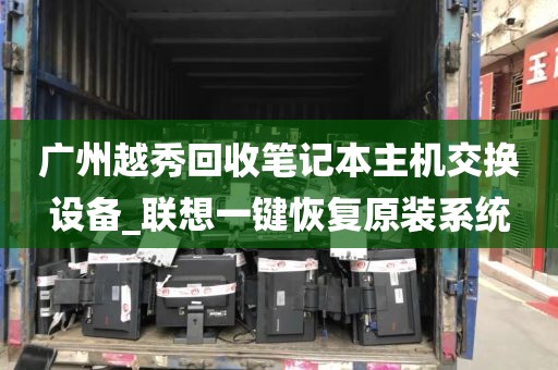 广州越秀回收笔记本主机交换设备_联想一键恢复原装系统
